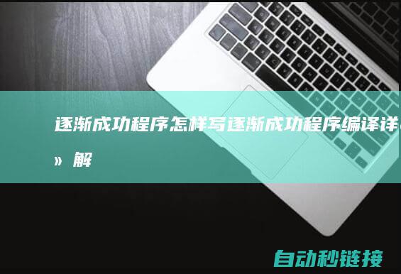 逐渐成功程序怎样写|逐渐成功程序编译|详细解析Step7编译程序的流程和要点 (逐步成功)